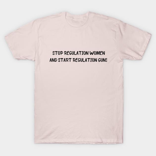 Stop regulating women and start regulating guns - Gun control, Pro choice Essential T-Shirt by Aldrvnd